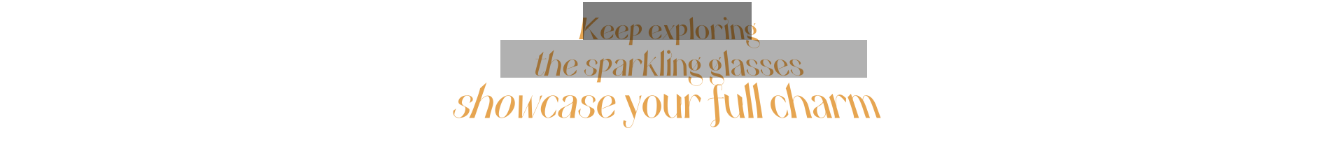Keep exploring the sparking glasses showcase your full charm banner1